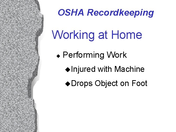 OSHA Recordkeeping Working at Home u Performing Work u. Injured u. Drops with Machine OSHA Recordkeeping Working at Home u Performing Work u. Injured u. Drops with Machine