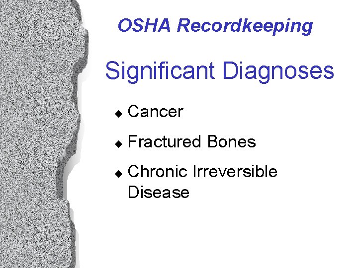 OSHA Recordkeeping Significant Diagnoses u Cancer u Fractured Bones u Chronic Irreversible Disease OSHA Recordkeeping Significant Diagnoses u Cancer u Fractured Bones u Chronic Irreversible Disease