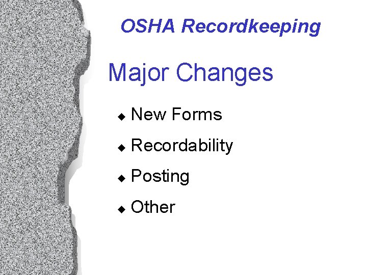 OSHA Recordkeeping Major Changes u New Forms u Recordability u Posting u Other OSHA Recordkeeping Major Changes u New Forms u Recordability u Posting u Other
