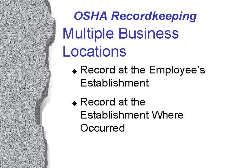 OSHA Recordkeeping Multiple Business Locations u u Record at the Employee’s Establishment Record at OSHA Recordkeeping Multiple Business Locations u u Record at the Employee’s Establishment Record at