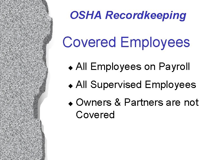 OSHA Recordkeeping Covered Employees u All Employees on Payroll u All Supervised Employees u OSHA Recordkeeping Covered Employees u All Employees on Payroll u All Supervised Employees u