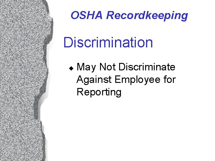 OSHA Recordkeeping Discrimination u May Not Discriminate Against Employee for Reporting OSHA Recordkeeping Discrimination u May Not Discriminate Against Employee for Reporting