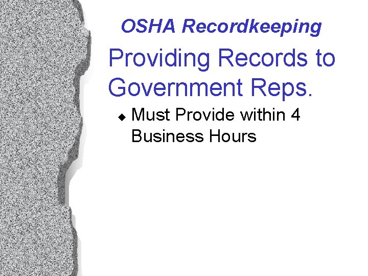 OSHA Recordkeeping Providing Records to Government Reps. u Must Provide within 4 Business Hours OSHA Recordkeeping Providing Records to Government Reps. u Must Provide within 4 Business Hours