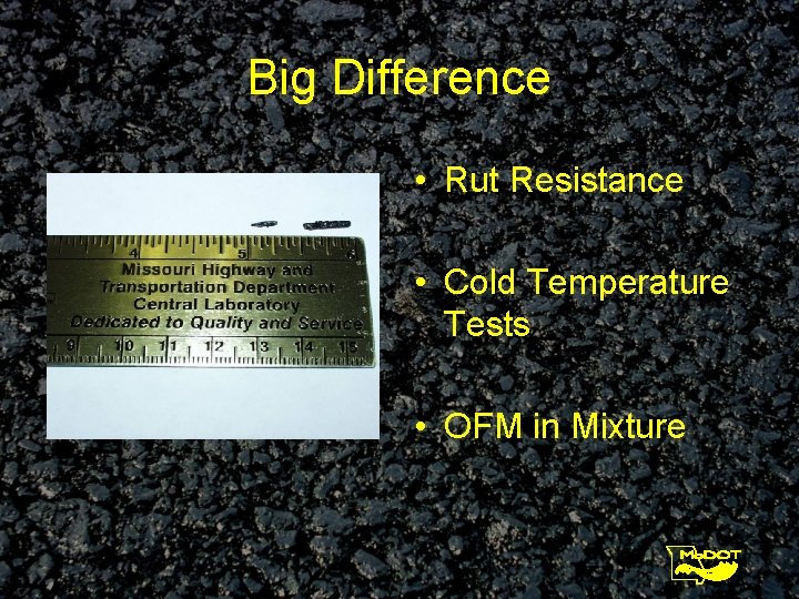 Big Difference • Rut Resistance • Cold Temperature Tests • OFM in Mixture 