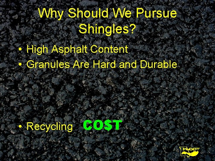 Why Should We Pursue Shingles? • High Asphalt Content • Granules Are Hard and