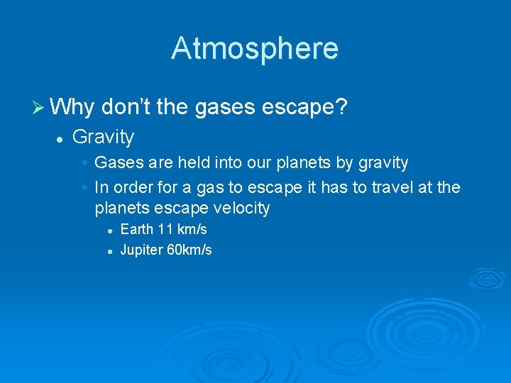 Atmosphere Ø Why don’t the gases escape? l Gravity • Gases are held into