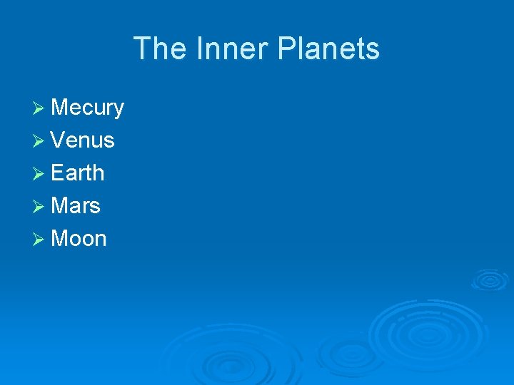 The Inner Planets Ø Mecury Ø Venus Ø Earth Ø Mars Ø Moon 