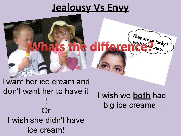 Jealousy Vs Envy They are wish I so lucky I had. . too. .