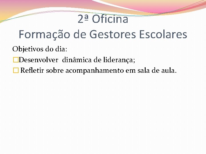 2ª Oficina Formação de Gestores Escolares Objetivos do dia: �Desenvolver dinâmica de liderança; �