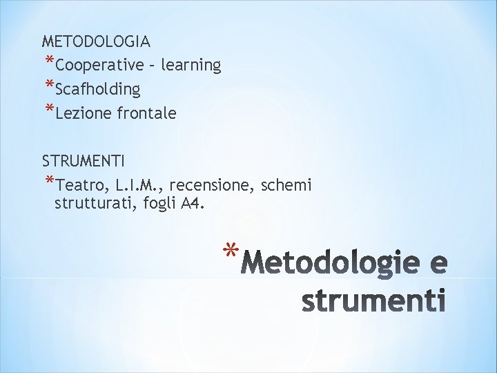 METODOLOGIA *Cooperative – learning *Scafholding *Lezione frontale STRUMENTI *Teatro, L. I. M. , recensione,