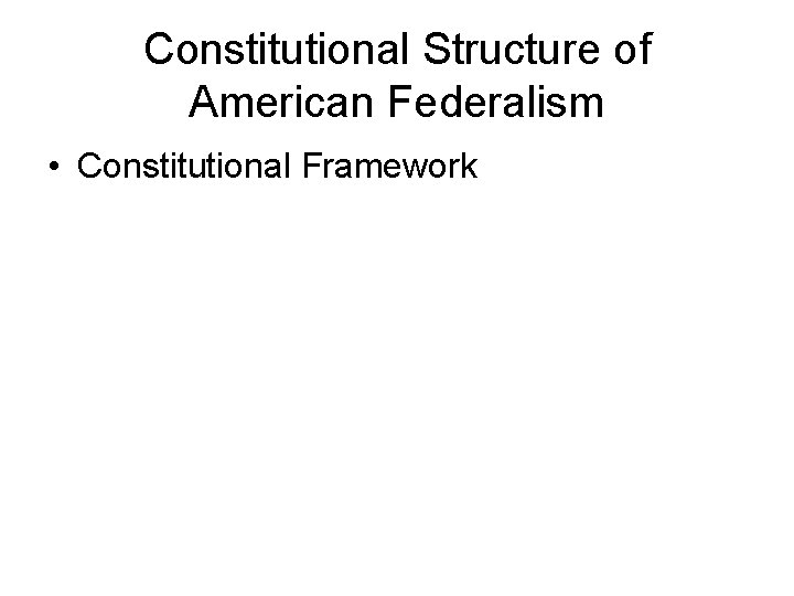 Constitutional Structure of American Federalism • Constitutional Framework 