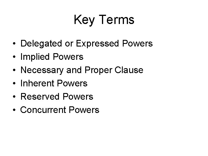 Key Terms • • • Delegated or Expressed Powers Implied Powers Necessary and Proper