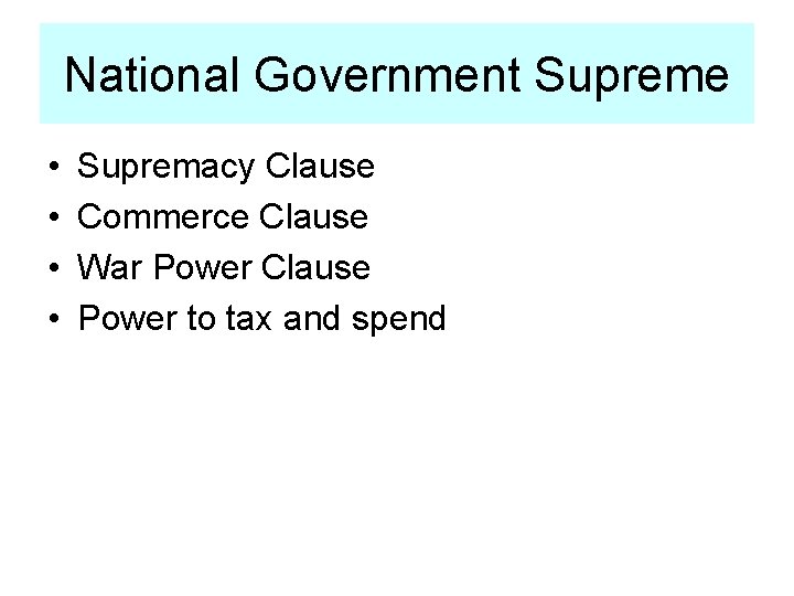 National Government Supreme • • Supremacy Clause Commerce Clause War Power Clause Power to