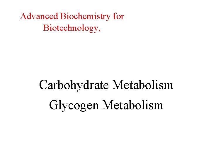 Advanced Biochemistry for Biotechnology, Carbohydrate Metabolism Glycogen Metabolism 