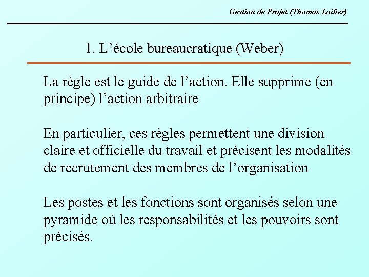 Gestion de Projet (Thomas Loilier) 1. L’école bureaucratique (Weber) La règle est le guide