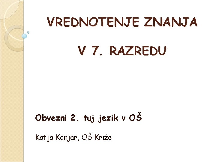 VREDNOTENJE ZNANJA V 7. RAZREDU Obvezni 2. tuj jezik v OŠ Katja Konjar, OŠ