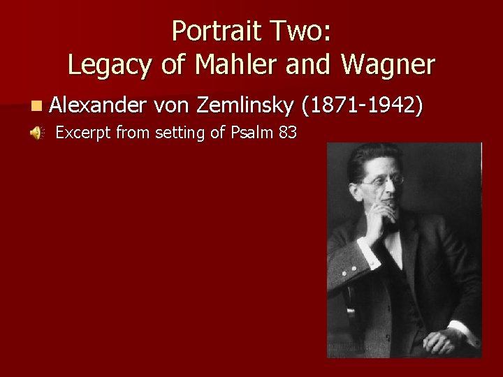 Portrait Two: Legacy of Mahler and Wagner n Alexander von Zemlinsky (1871 -1942) Excerpt