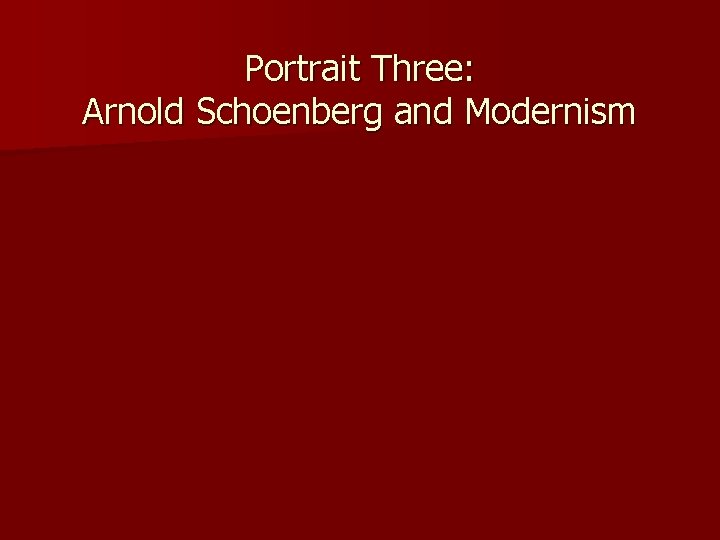 Portrait Three: Arnold Schoenberg and Modernism 