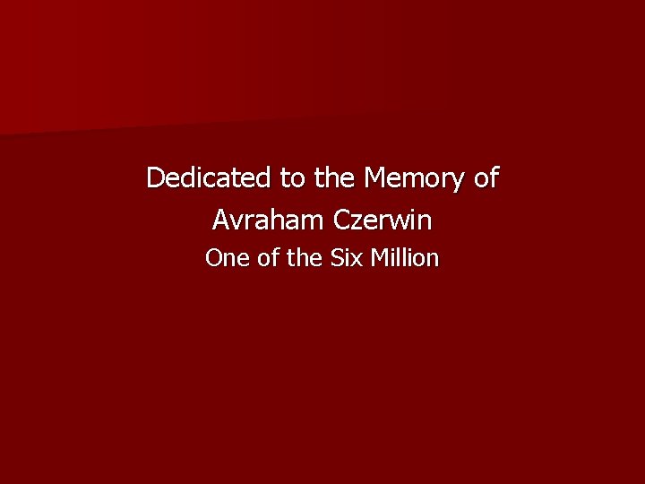 Dedicated to the Memory of Avraham Czerwin One of the Six Million 