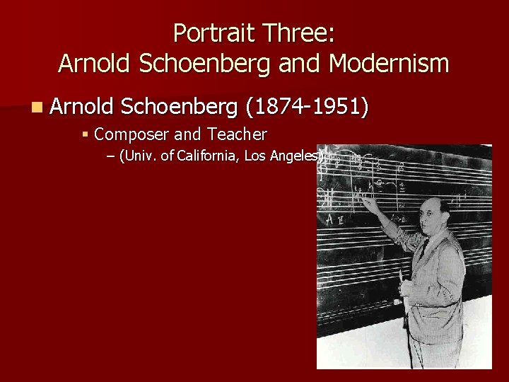 Portrait Three: Arnold Schoenberg and Modernism n Arnold Schoenberg (1874 -1951) § Composer and