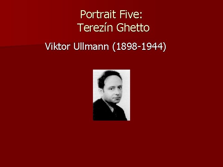Portrait Five: Terezín Ghetto Viktor Ullmann (1898 -1944) 