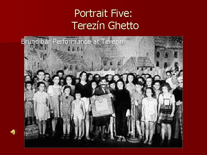 Portrait Five: Terezín Ghetto Brundibár Performance at Terezín 