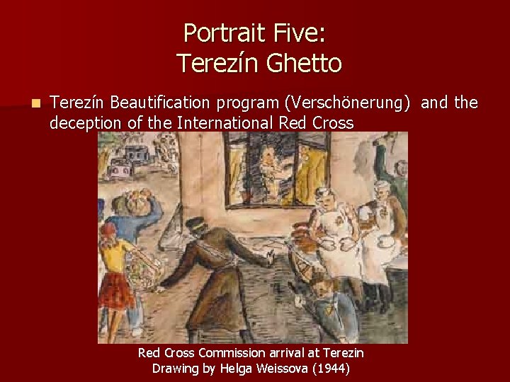 Portrait Five: Terezín Ghetto n Terezín Beautification program (Verschönerung) and the deception of the