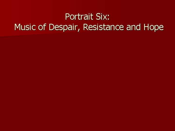 Portrait Six: Music of Despair, Resistance and Hope 