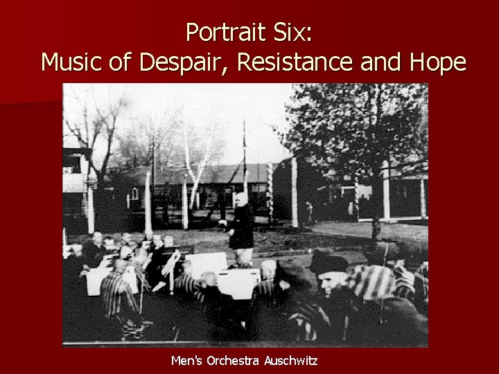 Portrait Six: Music of Despair, Resistance and Hope Men's Orchestra Auschwitz 
