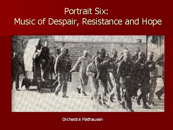 Portrait Six: Music of Despair, Resistance and Hope Orchestra Mathausen 