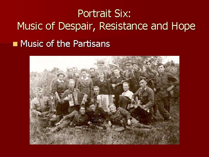 Portrait Six: Music of Despair, Resistance and Hope n Music of the Partisans 