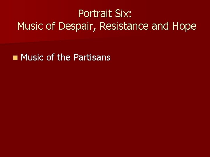 Portrait Six: Music of Despair, Resistance and Hope n Music of the Partisans 