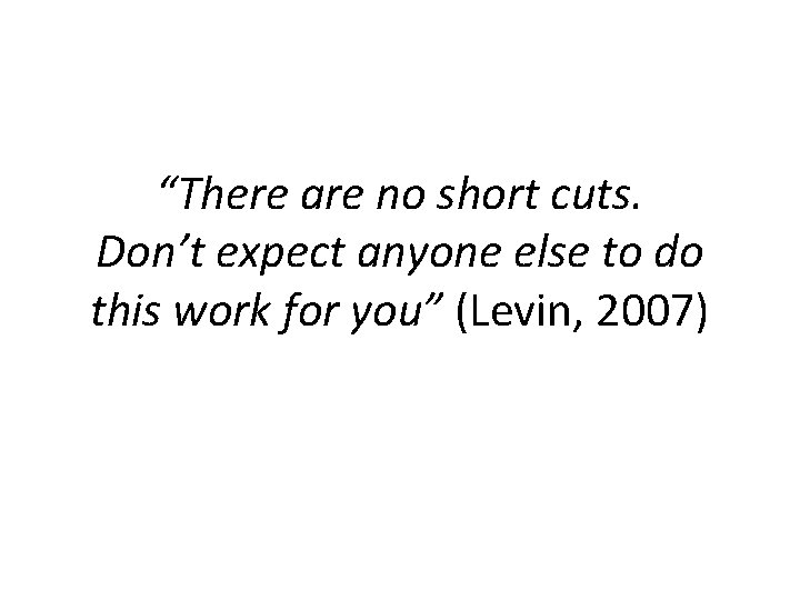 “There are no short cuts. Don’t expect anyone else to do this work for