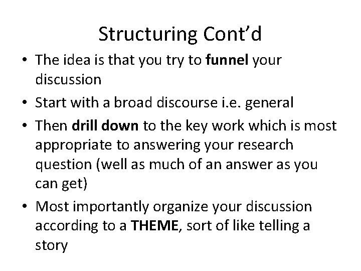 Structuring Cont’d • The idea is that you try to funnel your discussion •