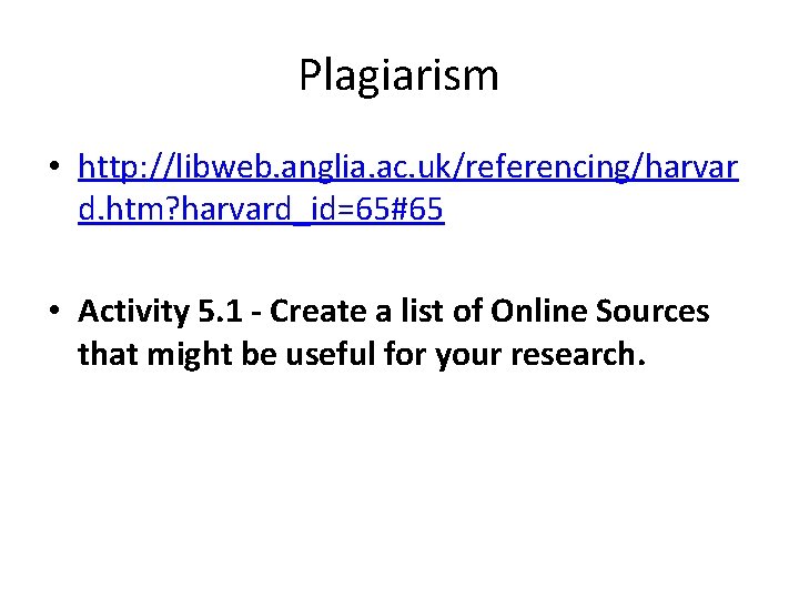 Plagiarism • http: //libweb. anglia. ac. uk/referencing/harvar d. htm? harvard_id=65#65 • Activity 5. 1