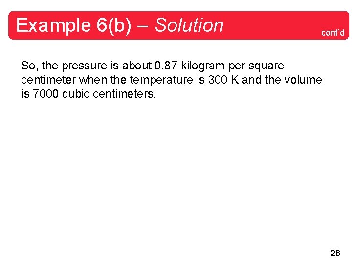 Example 6(b) – Solution cont’d So, the pressure is about 0. 87 kilogram per