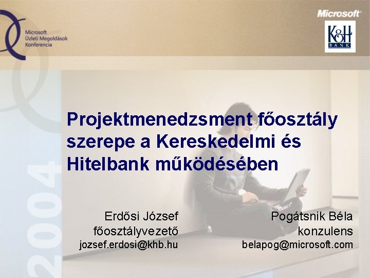 Projektmenedzsment főosztály szerepe a Kereskedelmi és Hitelbank működésében Erdősi József főosztályvezető Pogátsnik Béla konzulens