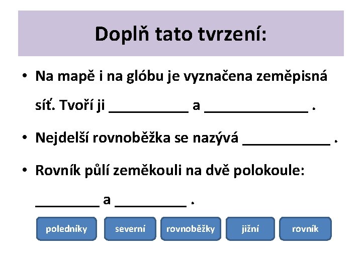 Doplň tato tvrzení: • Na mapě i na glóbu je vyznačena zeměpisná síť. Tvoří