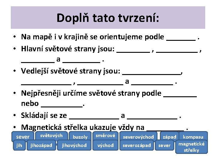 Doplň tato tvrzení: • Na mapě i v krajině se orientujeme podle _______. •