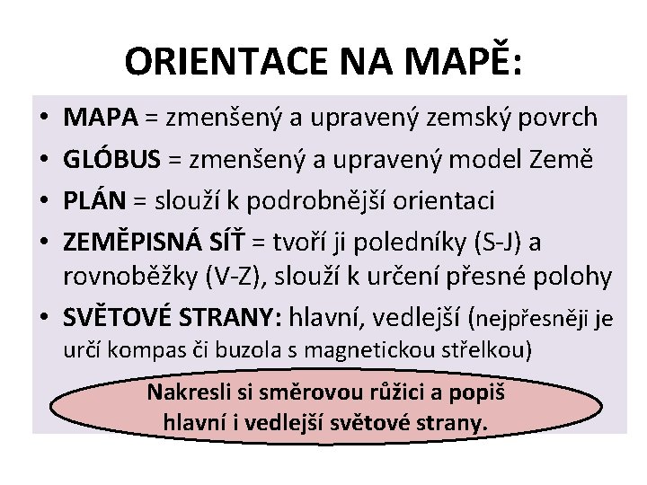 ORIENTACE NA MAPĚ: MAPA = zmenšený a upravený zemský povrch GLÓBUS = zmenšený a