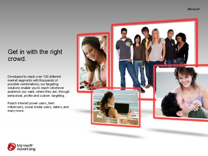 Get in with the right crowd. Developed to reach over 100 different market segments Get in with the right crowd. Developed to reach over 100 different market segments