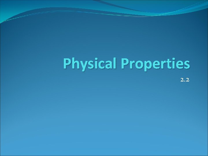 Physical Properties 2. 2 