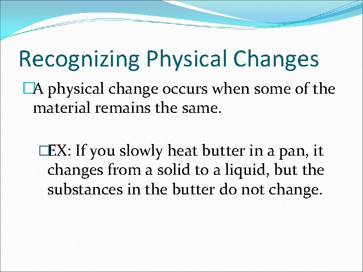 Recognizing Physical Changes �A physical change occurs when some of the material remains the