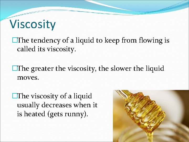 Viscosity �The tendency of a liquid to keep from flowing is called its viscosity.