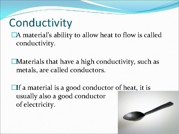 Conductivity �A material’s ability to allow heat to flow is called conductivity. �Materials that