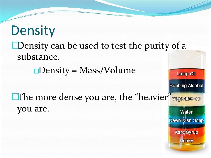 Density �Density can be used to test the purity of a substance. �Density =