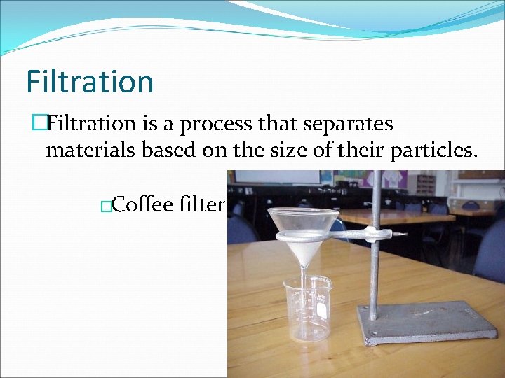 Filtration �Filtration is a process that separates materials based on the size of their