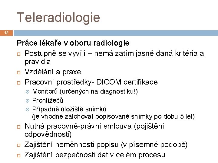 Teleradiologie 12 Práce lékaře v oboru radiologie Postupně se vyvíjí – nemá zatím jasně