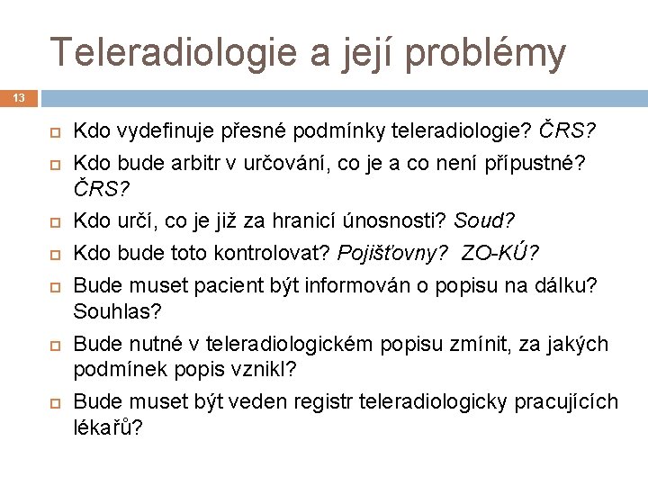 Teleradiologie a její problémy 13 Kdo vydefinuje přesné podmínky teleradiologie? ČRS? Kdo bude arbitr