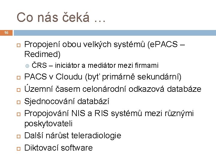 Co nás čeká … 16 Propojení obou velkých systémů (e. PACS – Redimed) ČRS